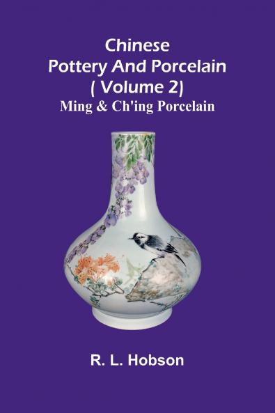 Chinese pottery and porcelain;( Volume 2) Ming and Ch'ing Porcelain