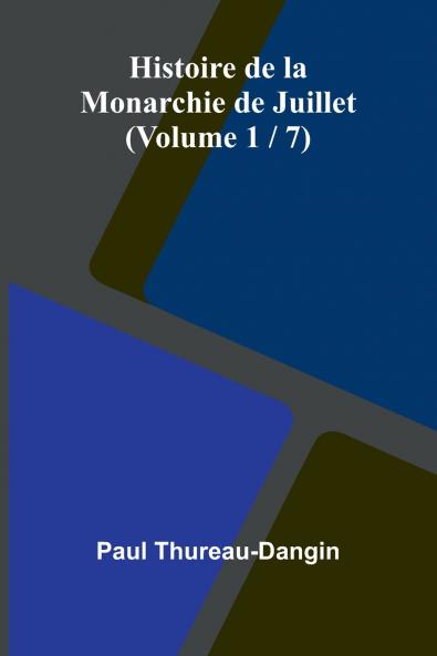 Histoire de la Monarchie de Juillet (Volume 1 / 7)