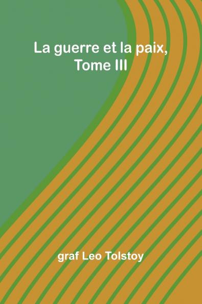 La guerre et la paix Tome III