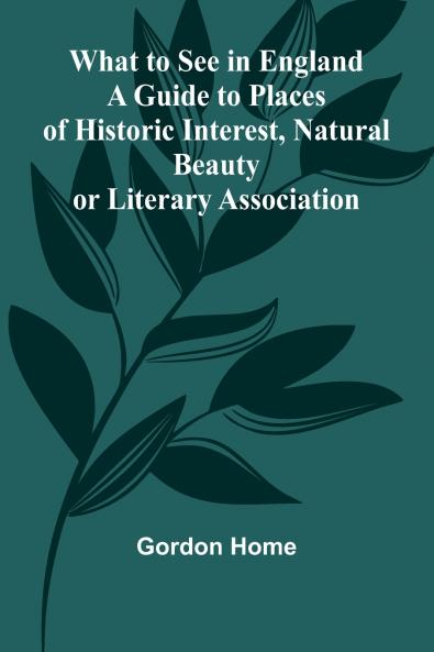What To See In England A Guide To Places Of Historic Interest Natural Beauty Or Literary Association