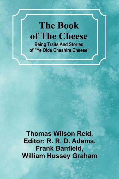 The Book Of The Cheese; Being Traits And Stories Of Ye Olde Cheshire Cheese