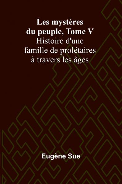 Les mystères du peuple Tome V; Histoire d'une famille de prolétaires à travers les âges