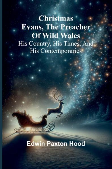 Christmas Evans the Preacher of Wild Wales; His country his times and his contemporaries
