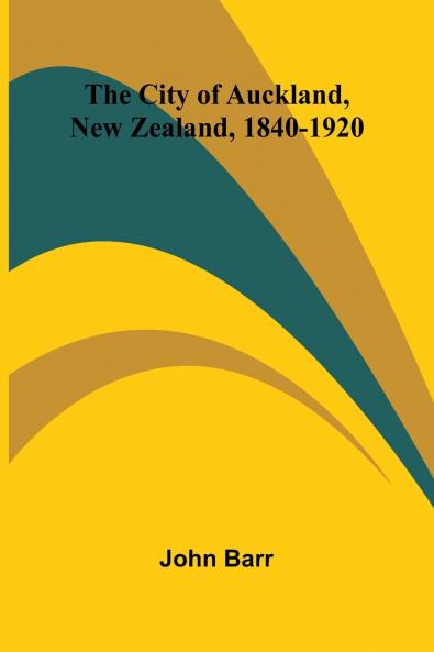The City Of Auckland New Zealand 1840-1920