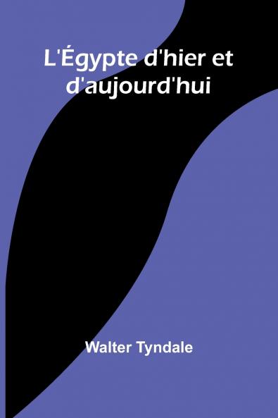 L'Égypte d'hier et d'aujourd'hui