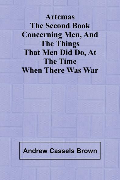 Artemas The Second Book Concerning Men And The Things That Men Did Do At The Time When There Was War