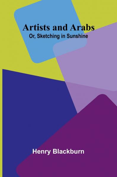 Artists And Arabs; Or Sketching In Sunshine