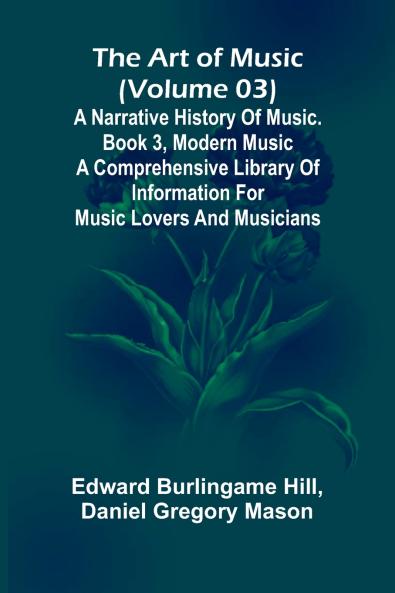 The art of music (Volume 03); A narrative history of music. Book 3 modern music A Comprehensive Library of Information for Music Lovers and Musicians