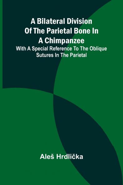 A Bilateral Division of the Parietal Bone in a Chimpanzee; with a Special Reference to the Oblique Sutures in the Parietal