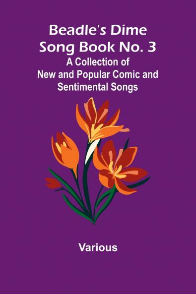Beadle's Dime Song Book No. 3; A Collection of New and Popular Comic and Sentimental Songs.