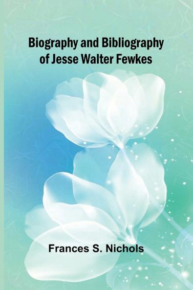 Biography and bibliography of Jesse Walter Fewkes