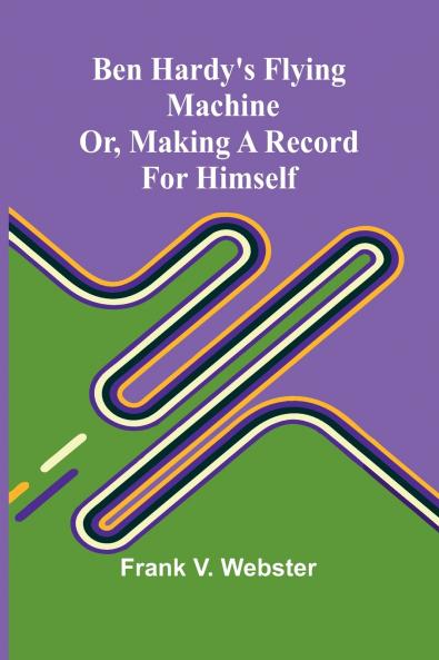 Ben Hardy's flying machine; or Making a record for himself