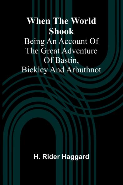 When The World Shook; Being An Account Of The Great Adventure Of Bastin Bickley And Arbuthnot