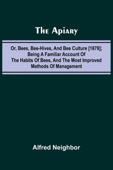 The apiary; or bees bee-hives and bee culture [1878]; Being a familiar account of the habits of bees and the most improved methods of management