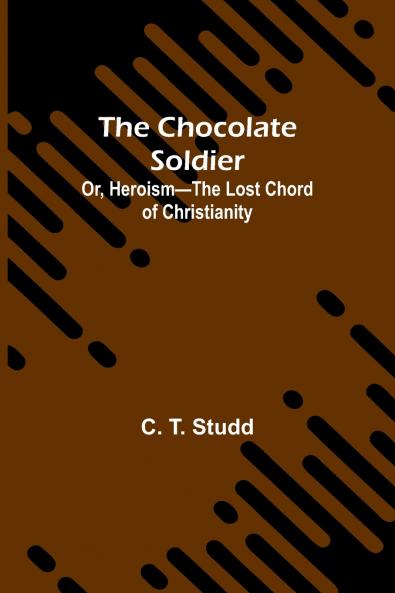 The Chocolate Soldier; Or Heroism-The Lost Chord of Christianity