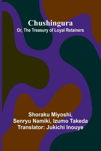 Chushingura; Or The Treasury Of Loyal Retainers