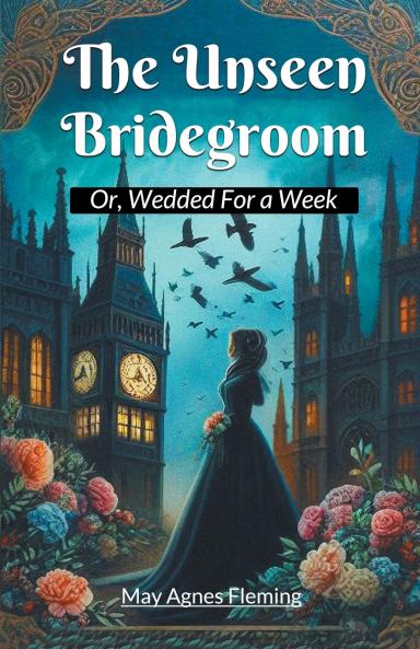 The Unseen Bridegroom Or Wedded For a Week
