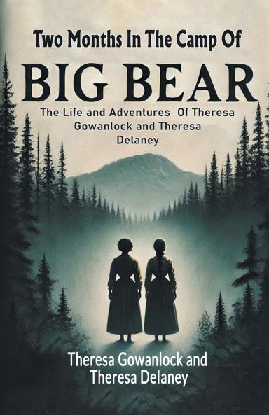 Two Months In The Camp Of Big Bear The Life and Adventures Of Theresa Gowanlock and Theresa Delaney