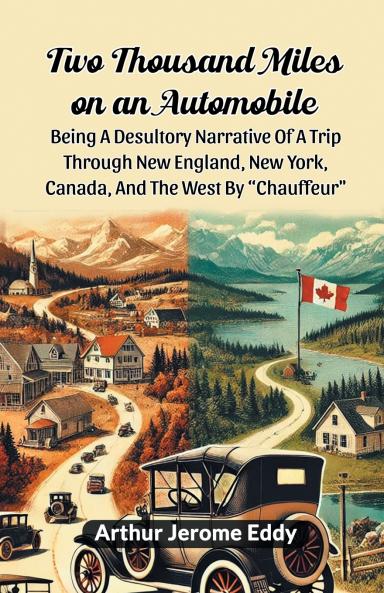 Two Thousand Miles On An Automobile Being A Desultory Narrative Of A Trip Through New England New York Canada And The West By Chauffeur