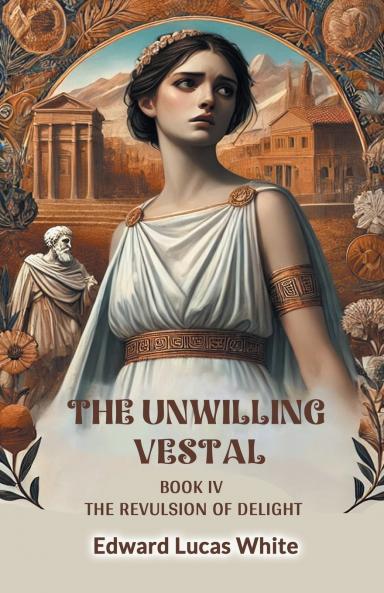 The Unwilling Vestal Book IV The Revulsion Of Delight
