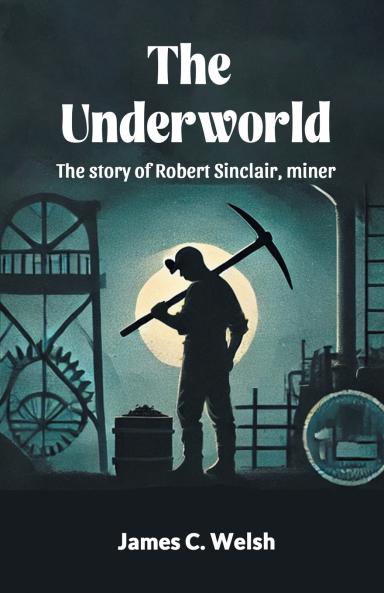 The Underworld The story of Robert Sinclair miner