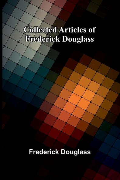Collected Articles Of Frederick Douglass