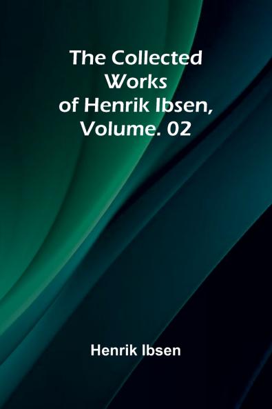 The Collected Works of Henrik Ibsen Vol. 02