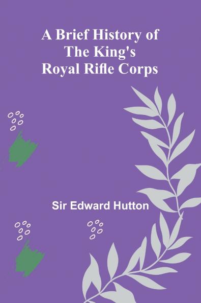 A Brief History Of The King'S Royal Rifle Corps