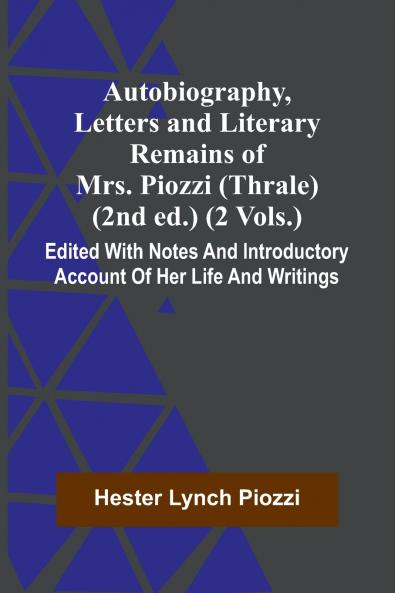 Autobiography Letters And Literary Remains Of Mrs. Piozzi (Thrale) (2Nd Ed.) (2 Vols.) Edited With Notes And Introductory Account Of Her Life And Writings