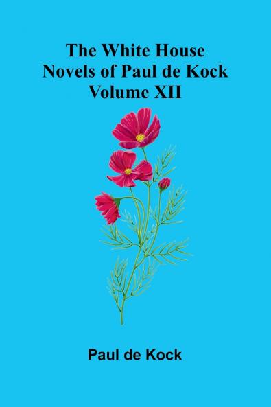 The White House (Novels of Paul de Kock Volume XII)