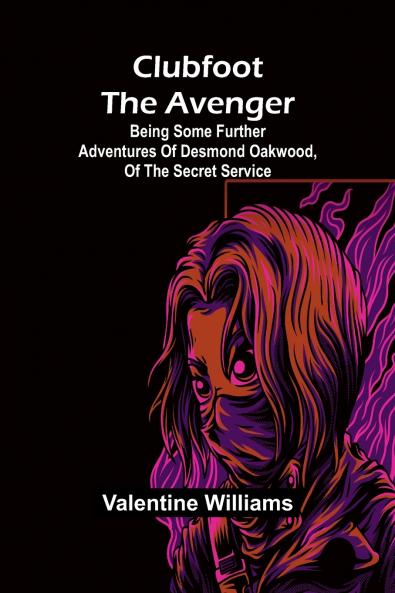 Clubfoot The Avenger; Being Some Further Adventures Of Desmond Oakwood Of The Secret Service
