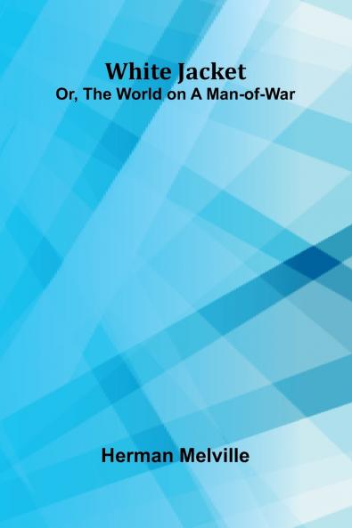 White Jacket; Or The World on a Man-of-War