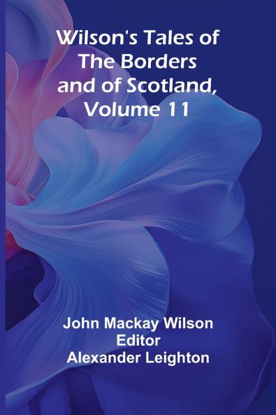 Wilson's Tales of the Borders and of Scotland Volume 11