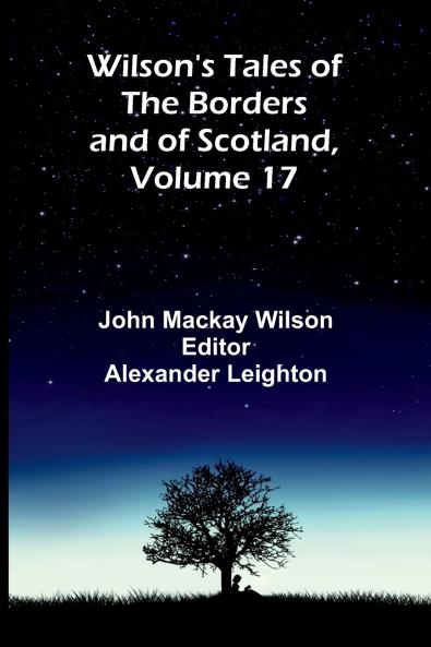 Wilson's Tales of the Borders and of Scotland Volume 17