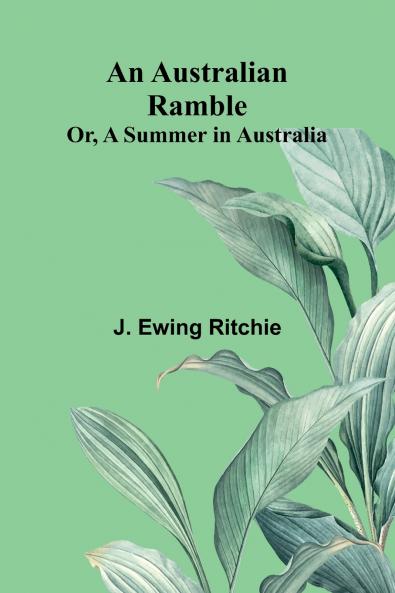 An Australian Ramble; Or A Summer In Australia