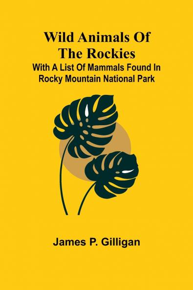 Wild Animals of the Rockies With a List of Mammals found in Rocky Mountain National Park