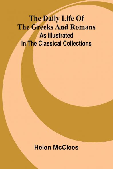 The Daily Life Of The Greeks And Romans As Illustrated In The Classical Collections