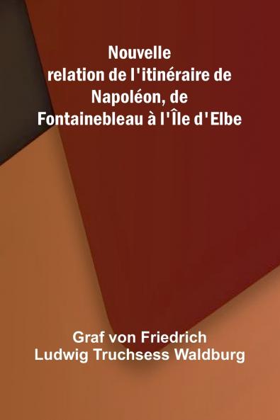 Nouvelle relation de l'itin raire de Napol on de Fontainebleau   l' le d'Elbe