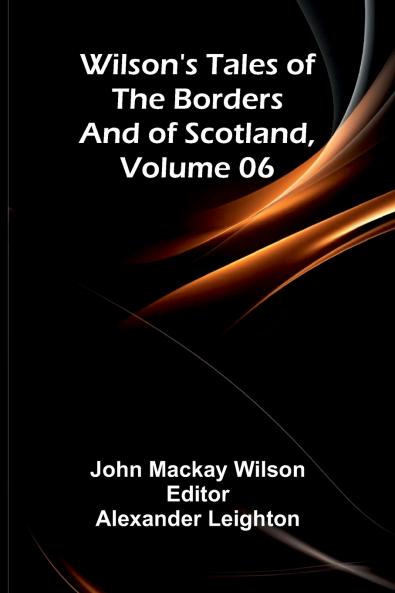 Wilson's Tales of the Borders and of Scotland Volume 06