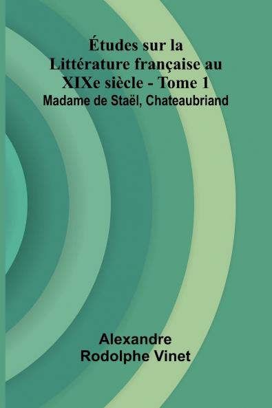 tudes sur la Litt rature fran aise au XIXe si cle - Tome 1; Madame de Sta l Chateaubriand