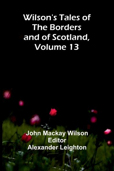Wilson's Tales of the Borders and of Scotland Volume 13