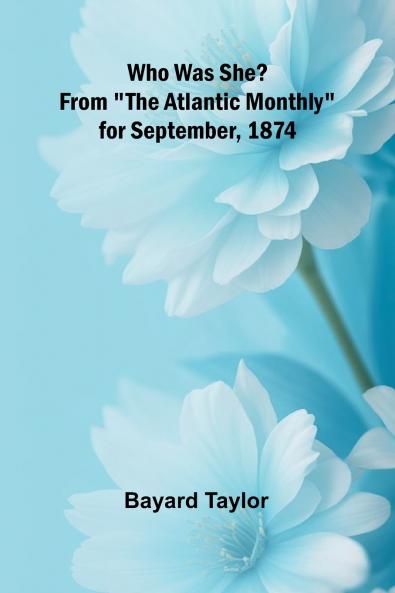 Who Was She? From The Atlantic Monthly for September 1874