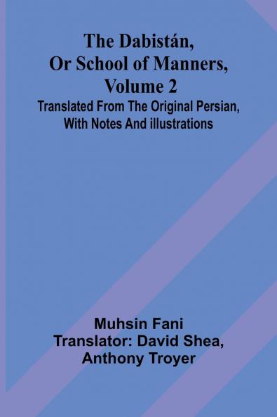 The Dabist n Or School Of Manners Volume 2; Translated From The Original Persian With Notes And Illustrations