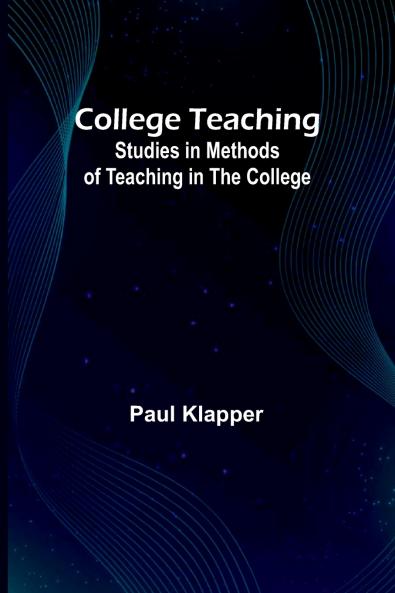 College Teaching; Studies In Methods Of Teaching In The College
