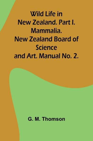 Wild Life in New Zealand. Part I. Mammalia. New Zealand Board of Science and Art. Manual No. 2.