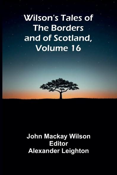 Wilson's Tales of the Borders and of Scotland Volume 16