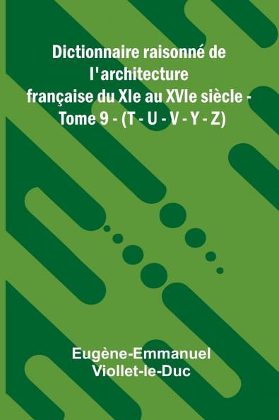 Dictionnaire raisonn  de l'architecture fran aise du XIe au XVIe si cle - Tome 9 - (T - U - V - Y - Z)