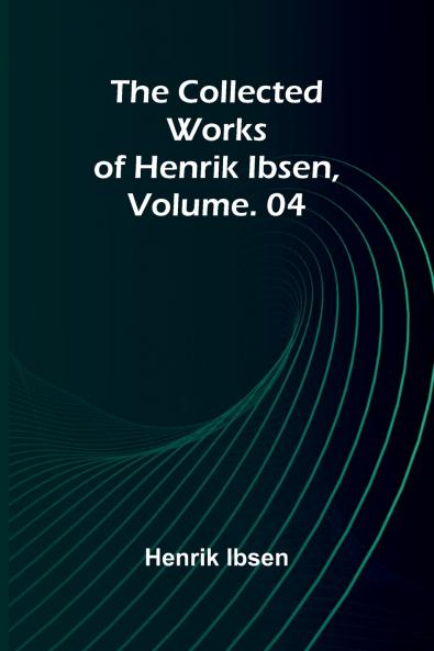 The Collected Works of Henrik Ibsen Vol. 04