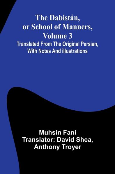 The Dabist n Or School Of Manners Volume 3; Translated From The Original Persian With Notes And Illustrations