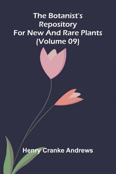 The botanist's repository for new and rare plants (Volume 09)